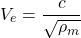 \[  V_{e}=\frac{c}{\sqrt{\rho _{m}}} \]
