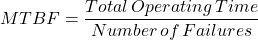 \[  MTBF=\frac{Total\, Operating\, Time}{Number\, of\, Failures} \]